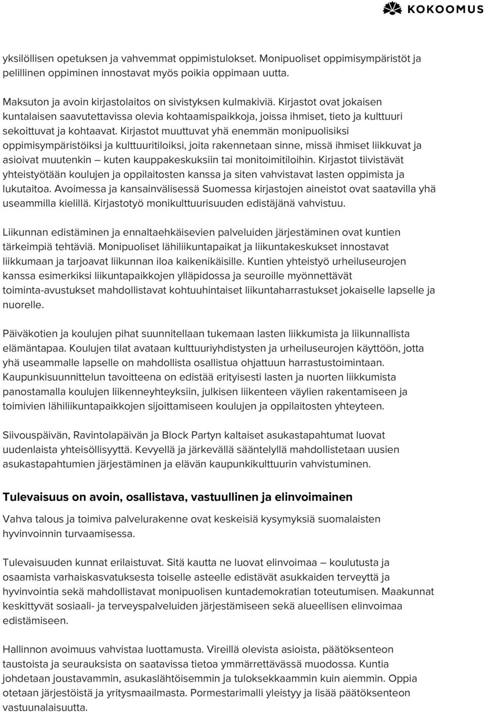 Kirjastot muuttuvat yhä enemmän monipuolisiksi oppimisympäristöiksi ja kulttuuritiloiksi, joita rakennetaan sinne, missä ihmiset liikkuvat ja asioivat muutenkin kuten kauppakeskuksiin tai