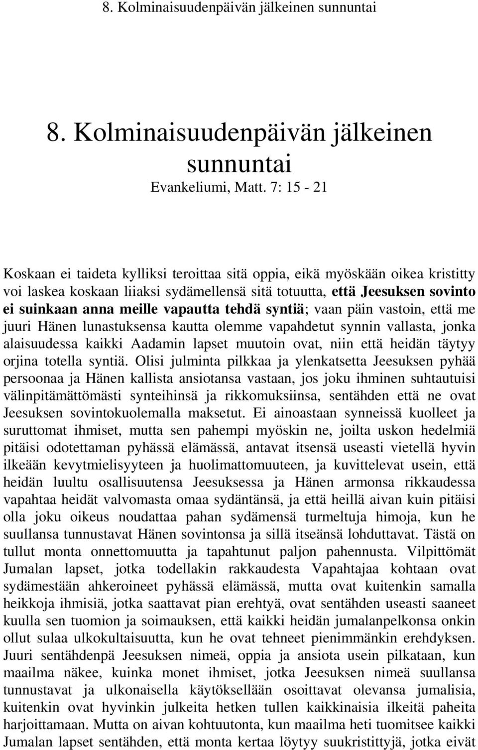 tehdä syntiä; vaan päin vastoin, että me juuri Hänen lunastuksensa kautta olemme vapahdetut synnin vallasta, jonka alaisuudessa kaikki Aadamin lapset muutoin ovat, niin että heidän täytyy orjina