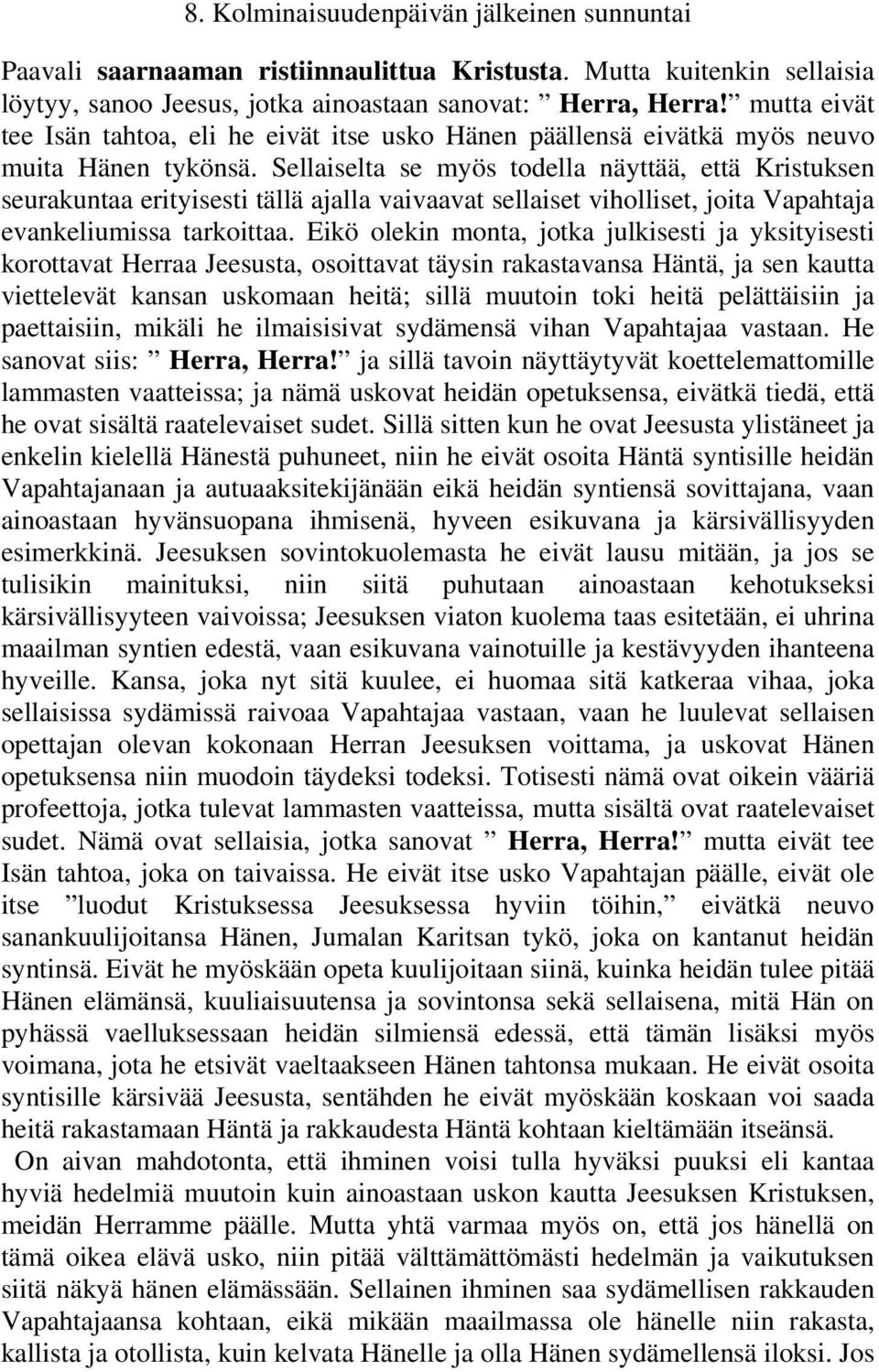 Sellaiselta se myös todella näyttää, että Kristuksen seurakuntaa erityisesti tällä ajalla vaivaavat sellaiset viholliset, joita Vapahtaja evankeliumissa tarkoittaa.