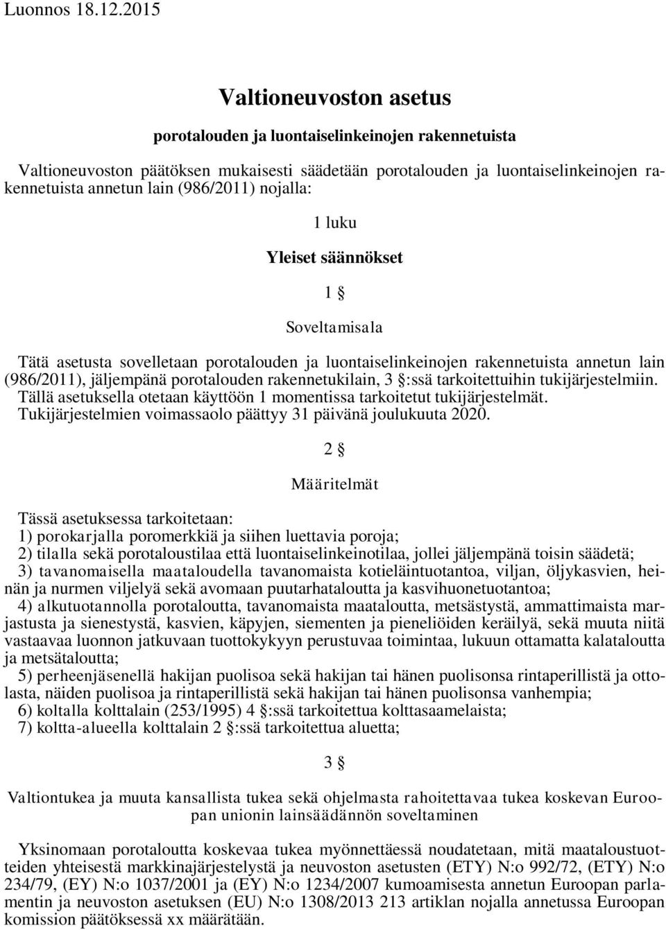 (986/2011) nojalla: 1 luku Yleiset säännökset 1 Soveltamisala Tätä asetusta sovelletaan porotalouden ja luontaiselinkeinojen rakennetuista annetun lain (986/2011), jäljempänä porotalouden