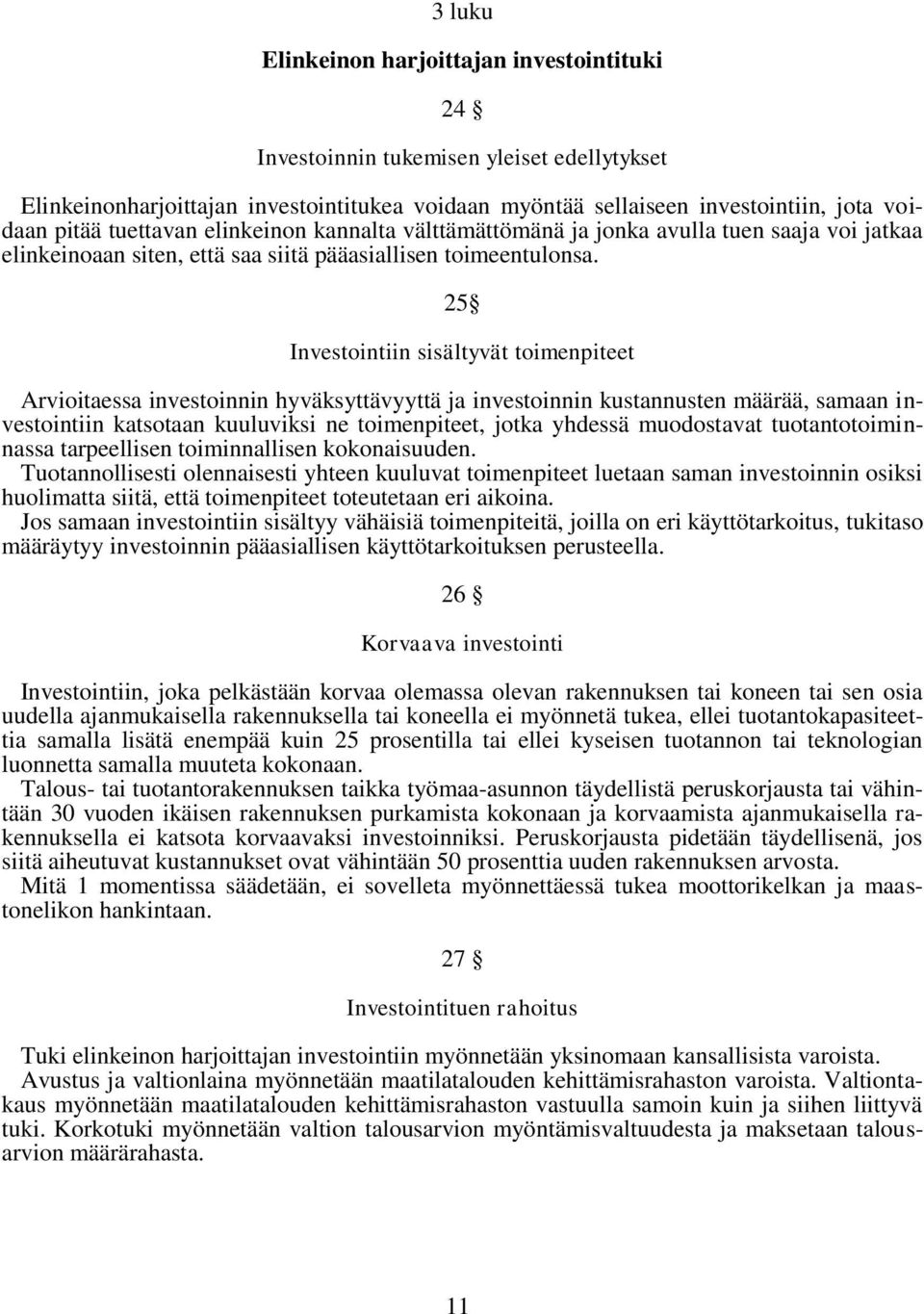 25 Investointiin sisältyvät toimenpiteet Arvioitaessa investoinnin hyväksyttävyyttä ja investoinnin kustannusten määrää, samaan investointiin katsotaan kuuluviksi ne toimenpiteet, jotka yhdessä