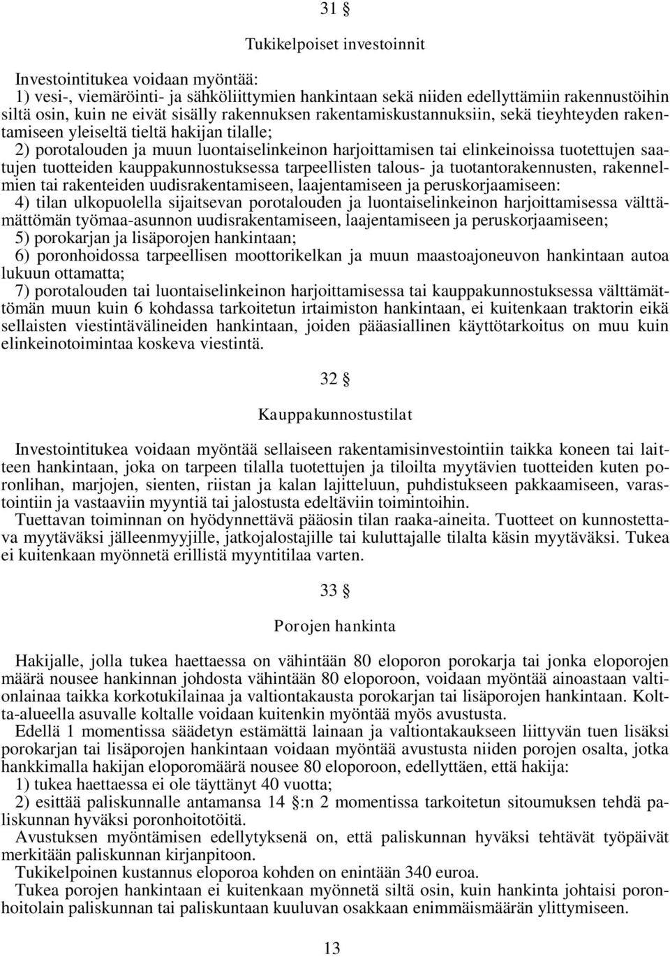 tuotteiden kauppakunnostuksessa tarpeellisten talous- ja tuotantorakennusten, rakennelmien tai rakenteiden uudisrakentamiseen, laajentamiseen ja peruskorjaamiseen: 4) tilan ulkopuolella sijaitsevan