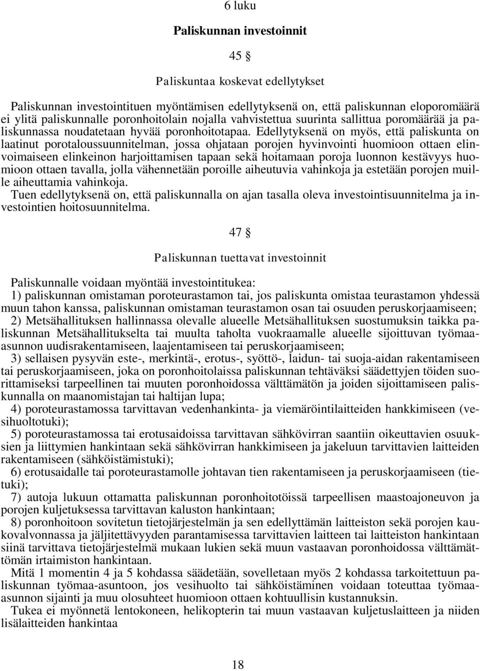 Edellytyksenä on myös, että paliskunta on laatinut porotaloussuunnitelman, jossa ohjataan porojen hyvinvointi huomioon ottaen elinvoimaiseen elinkeinon harjoittamisen tapaan sekä hoitamaan poroja