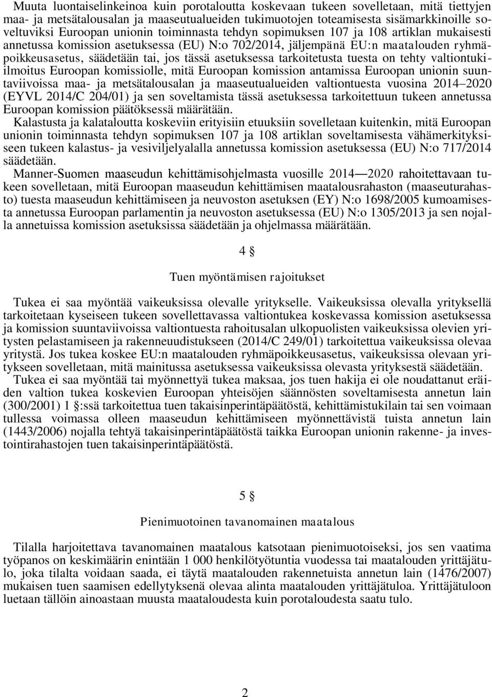 asetuksessa tarkoitetusta tuesta on tehty valtiontukiilmoitus Euroopan komissiolle, mitä Euroopan komission antamissa Euroopan unionin suuntaviivoissa maa- ja metsätalousalan ja maaseutualueiden