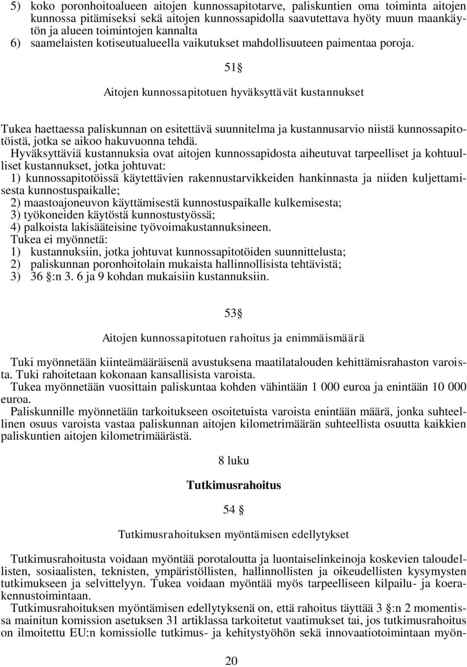 51 Aitojen kunnossapitotuen hyväksyttävät kustannukset Tukea haettaessa paliskunnan on esitettävä suunnitelma ja kustannusarvio niistä kunnossapitotöistä, jotka se aikoo hakuvuonna tehdä.