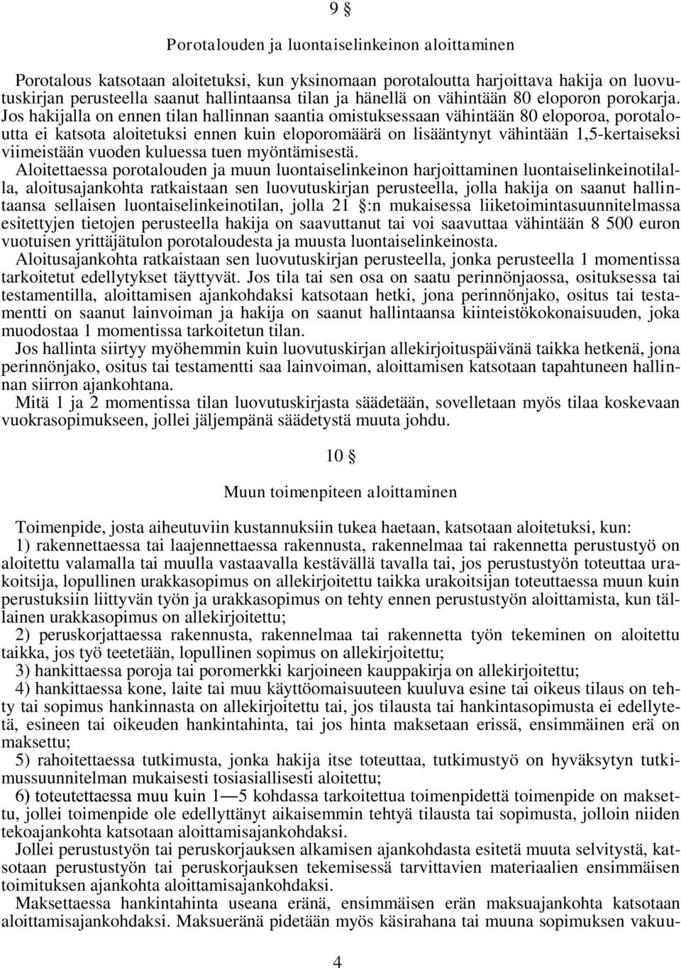 Jos hakijalla on ennen tilan hallinnan saantia omistuksessaan vähintään 80 eloporoa, porotaloutta ei katsota aloitetuksi ennen kuin eloporomäärä on lisääntynyt vähintään 1,5-kertaiseksi viimeistään