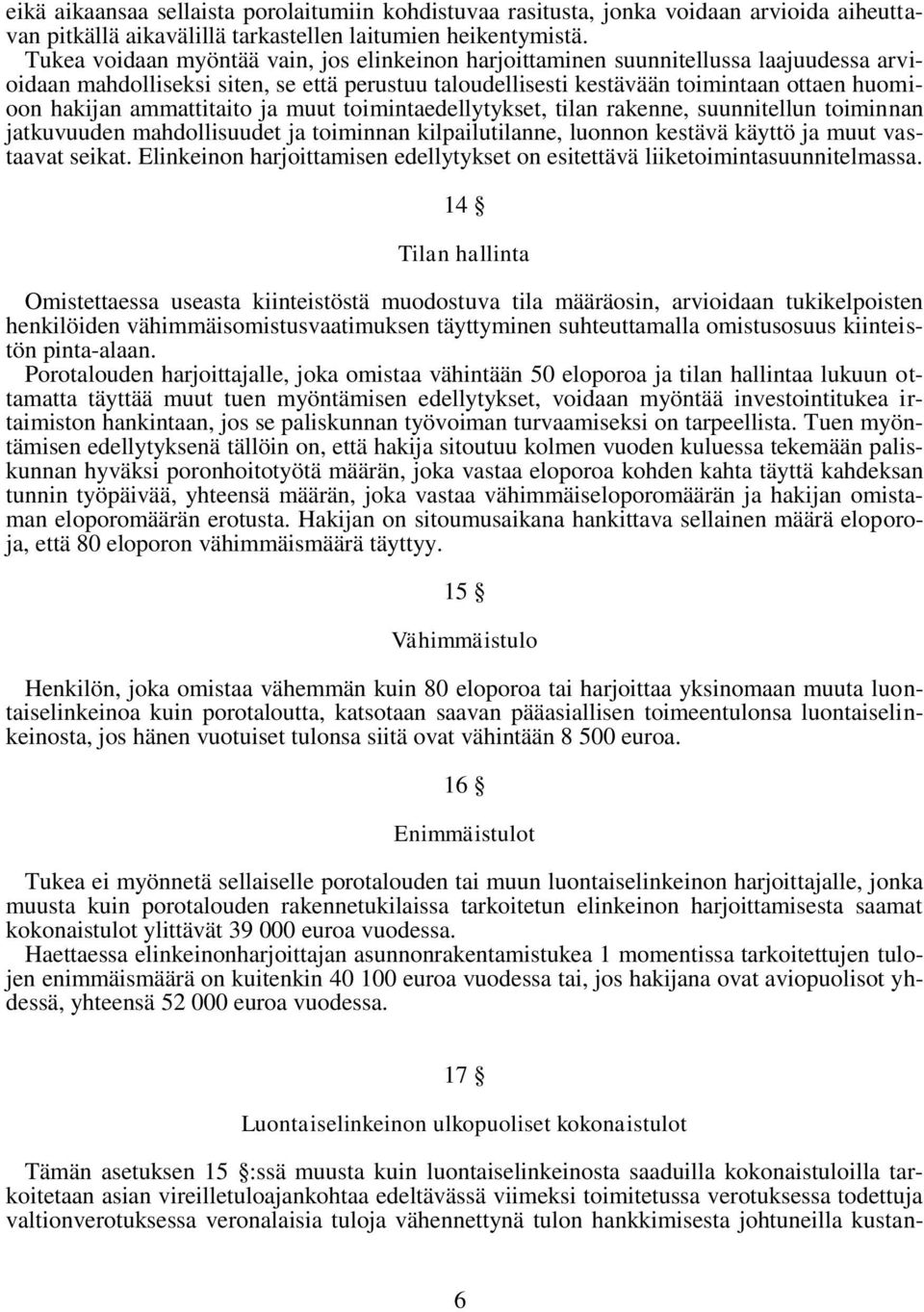 ammattitaito ja muut toimintaedellytykset, tilan rakenne, suunnitellun toiminnan jatkuvuuden mahdollisuudet ja toiminnan kilpailutilanne, luonnon kestävä käyttö ja muut vastaavat seikat.