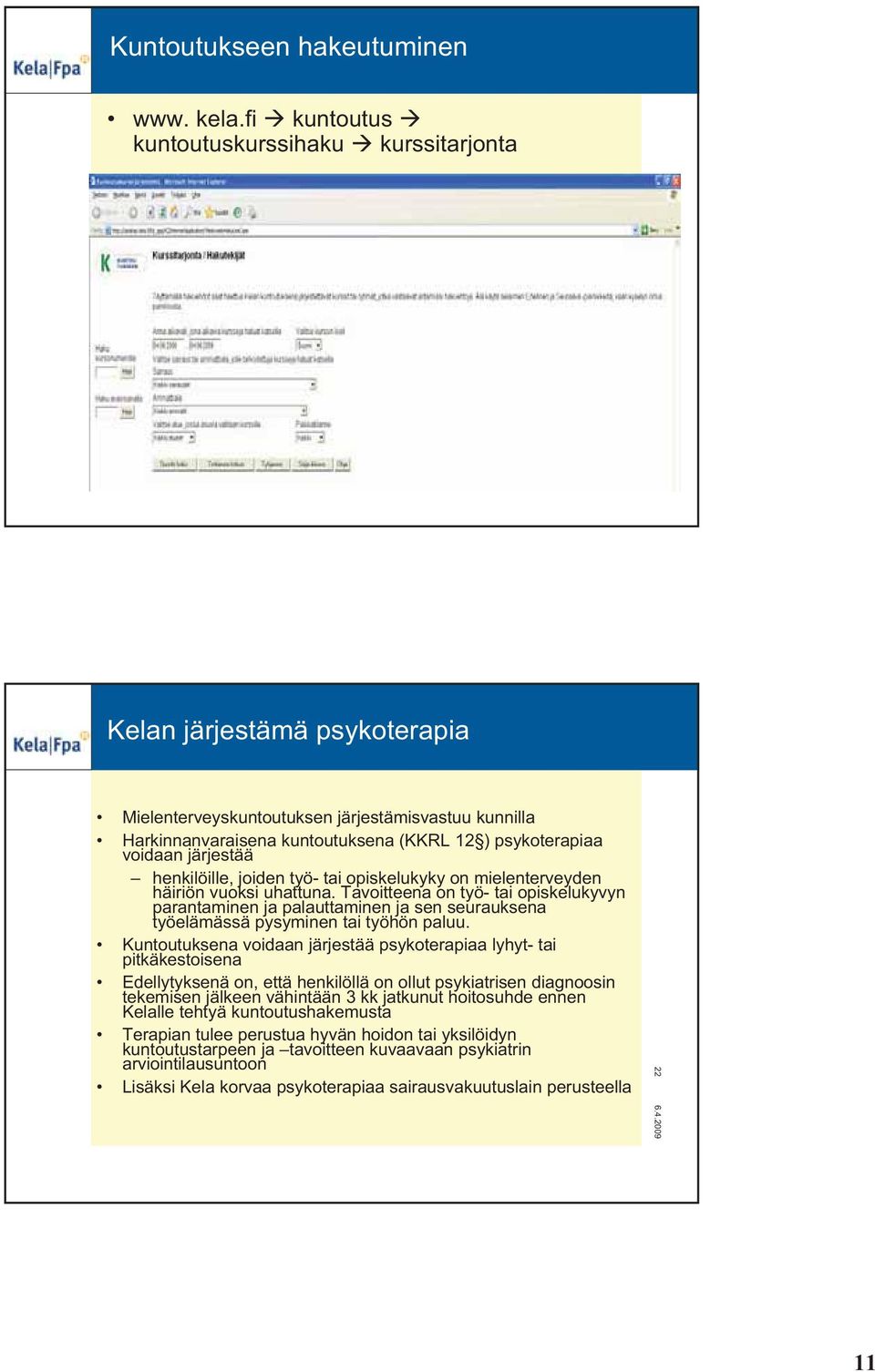 (KKRL 12 ) psykoterapiaa voidaan järjestää henkilöille, joiden työ- tai opiskelukyky on mielenterveyden häiriön vuoksi uhattuna.