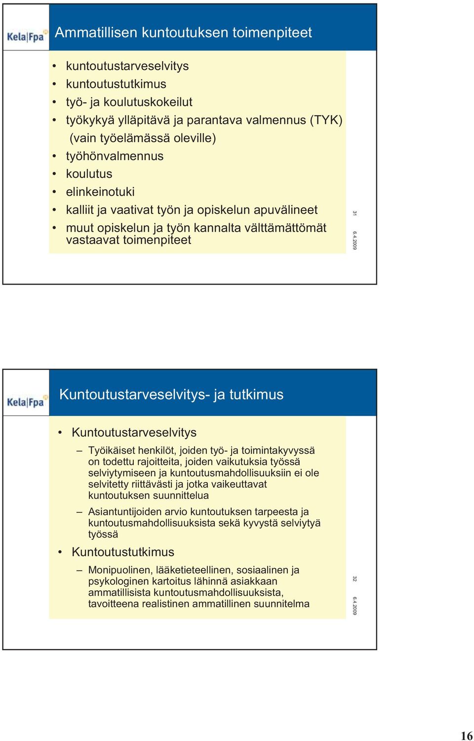 Pohjois-Suomen ja vakuutusalue tutkimus Kuntoutustarveselvitys Työikäiset henkilöt, joiden työ- ja toimintakyvyssä on todettu rajoitteita, joiden vaikutuksia työssä selviytymiseen ja