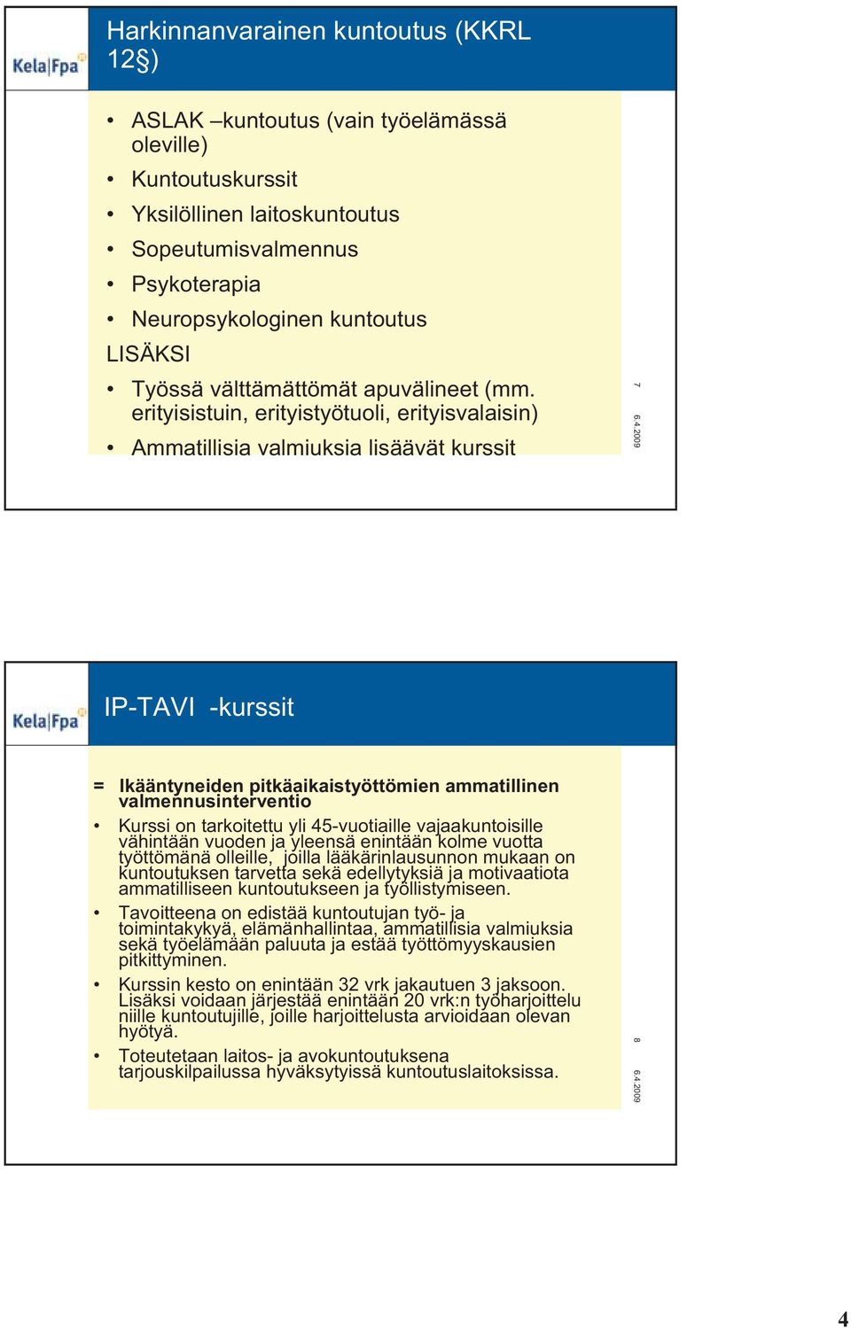 erityisistuin, erityistyötuoli, erityisvalaisin) Ammatillisia valmiuksia lisäävät kurssit 7 IP-TAVI -kurssit = Ikääntyneiden pitkäaikaistyöttömien ammatillinen valmennusinterventio Kurssi on