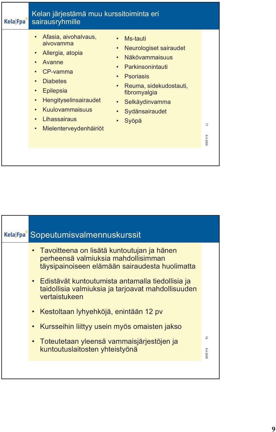 17 Sopeutumisvalmennuskurssit Tavoitteena on lisätä kuntoutujan ja hänen perheensä valmiuksia mahdollisimman täysipainoiseen elämään sairaudesta huolimatta Edistävät kuntoutumista antamalla