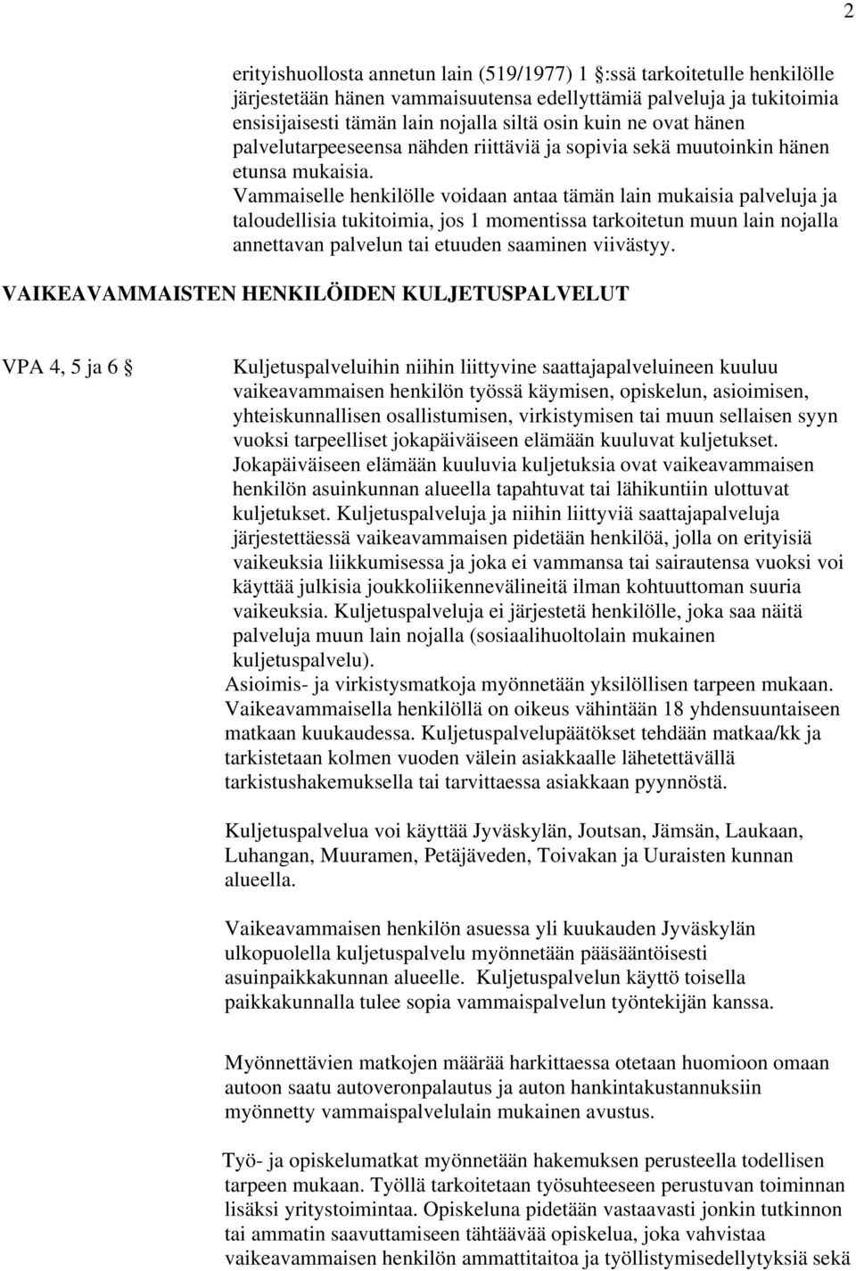 Vammaiselle henkilölle voidaan antaa tämän lain mukaisia palveluja ja taloudellisia tukitoimia, jos 1 momentissa tarkoitetun muun lain nojalla annettavan palvelun tai etuuden saaminen viivästyy.