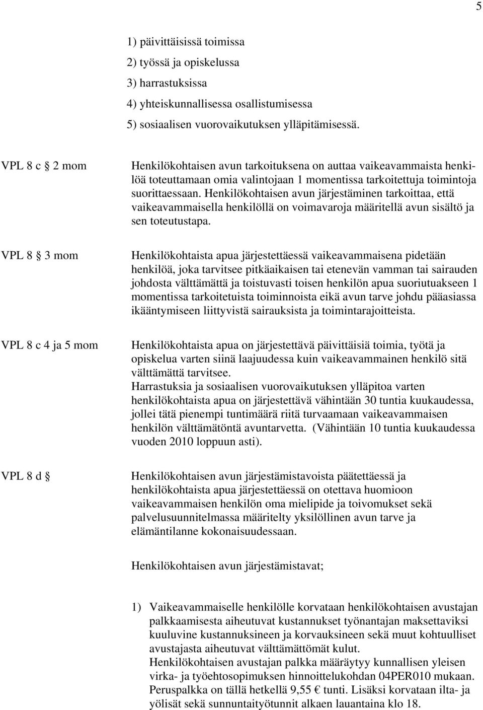 suorittaessaan. Henkilökohtaisen avun järjestäminen tarkoittaa, että vaikeavammaisella henkilöllä on voimavaroja määritellä avun sisältö ja sen toteutustapa.