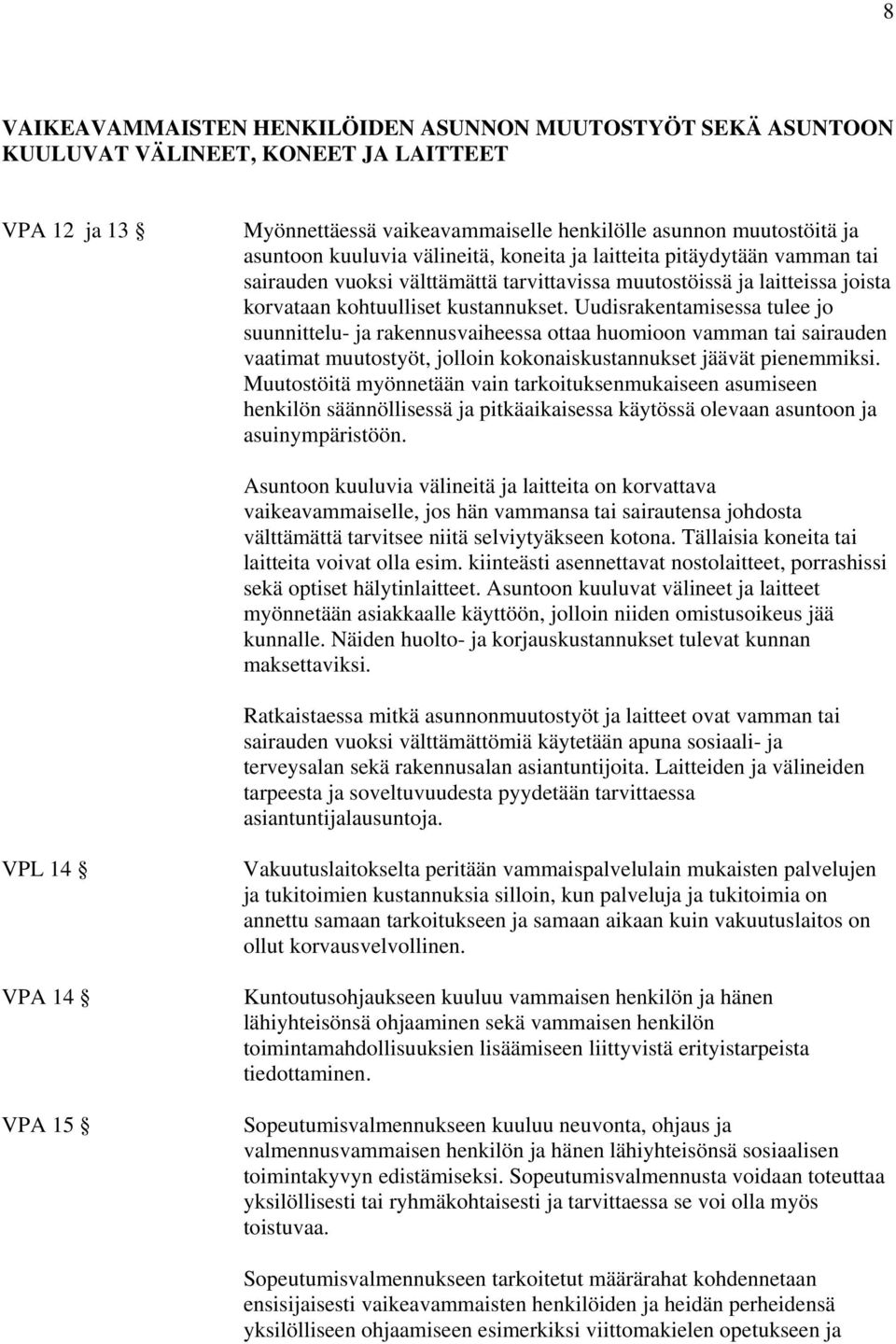 Uudisrakentamisessa tulee jo suunnittelu- ja rakennusvaiheessa ottaa huomioon vamman tai sairauden vaatimat muutostyöt, jolloin kokonaiskustannukset jäävät pienemmiksi.