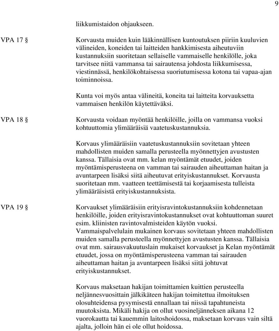 joka tarvitsee niitä vammansa tai sairautensa johdosta liikkumisessa, viestinnässä, henkilökohtaisessa suoriutumisessa kotona tai vapaa-ajan toiminnoissa.