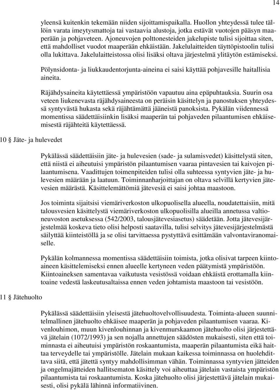 Ajoneuvojen polttonesteiden jakelupiste tulisi sijoittaa siten, että mahdolliset vuodot maaperään ehkäistään. Jakelulaitteiden täyttöpistoolin tulisi olla lukittava.