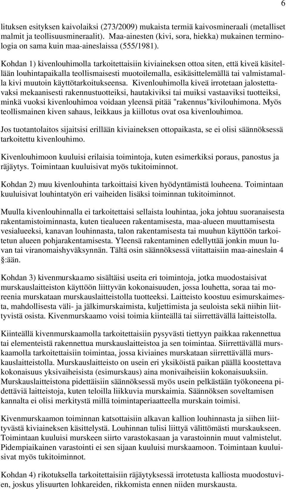 Kohdan 1) kivenlouhimolla tarkoitettaisiin kiviaineksen ottoa siten, että kiveä käsitellään louhintapaikalla teollismaisesti muotoilemalla, esikäsittelemällä tai valmistamalla kivi muutoin