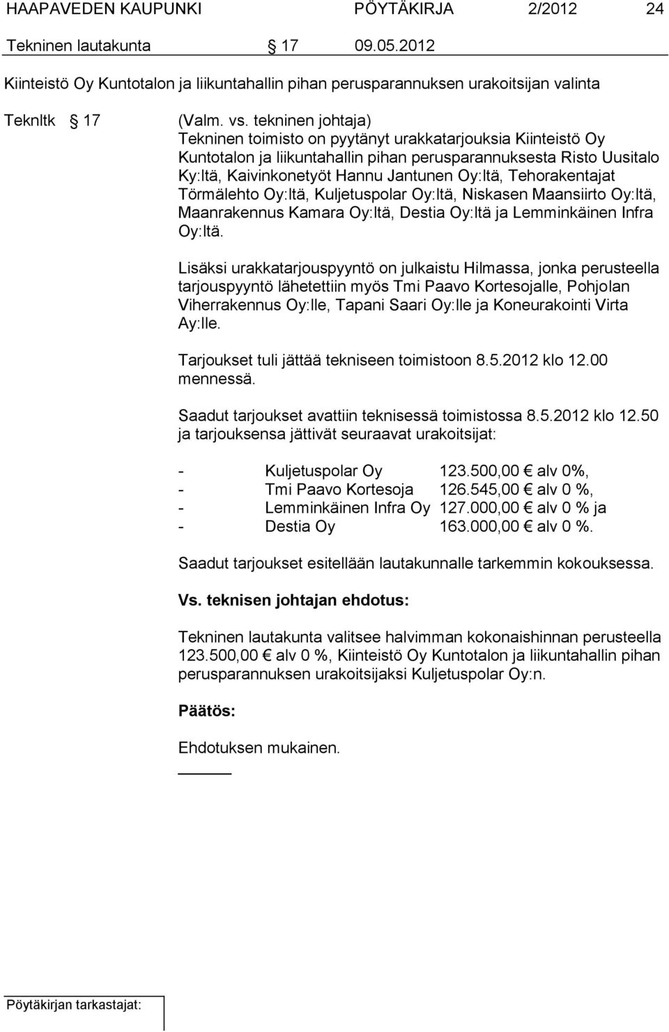 Tehorakentajat Törmälehto Oy:ltä, Kuljetuspolar Oy:ltä, Niskasen Maansiirto Oy:ltä, Maanrakennus Kamara Oy:ltä, Destia Oy:ltä ja Lemminkäinen Infra Oy:ltä.