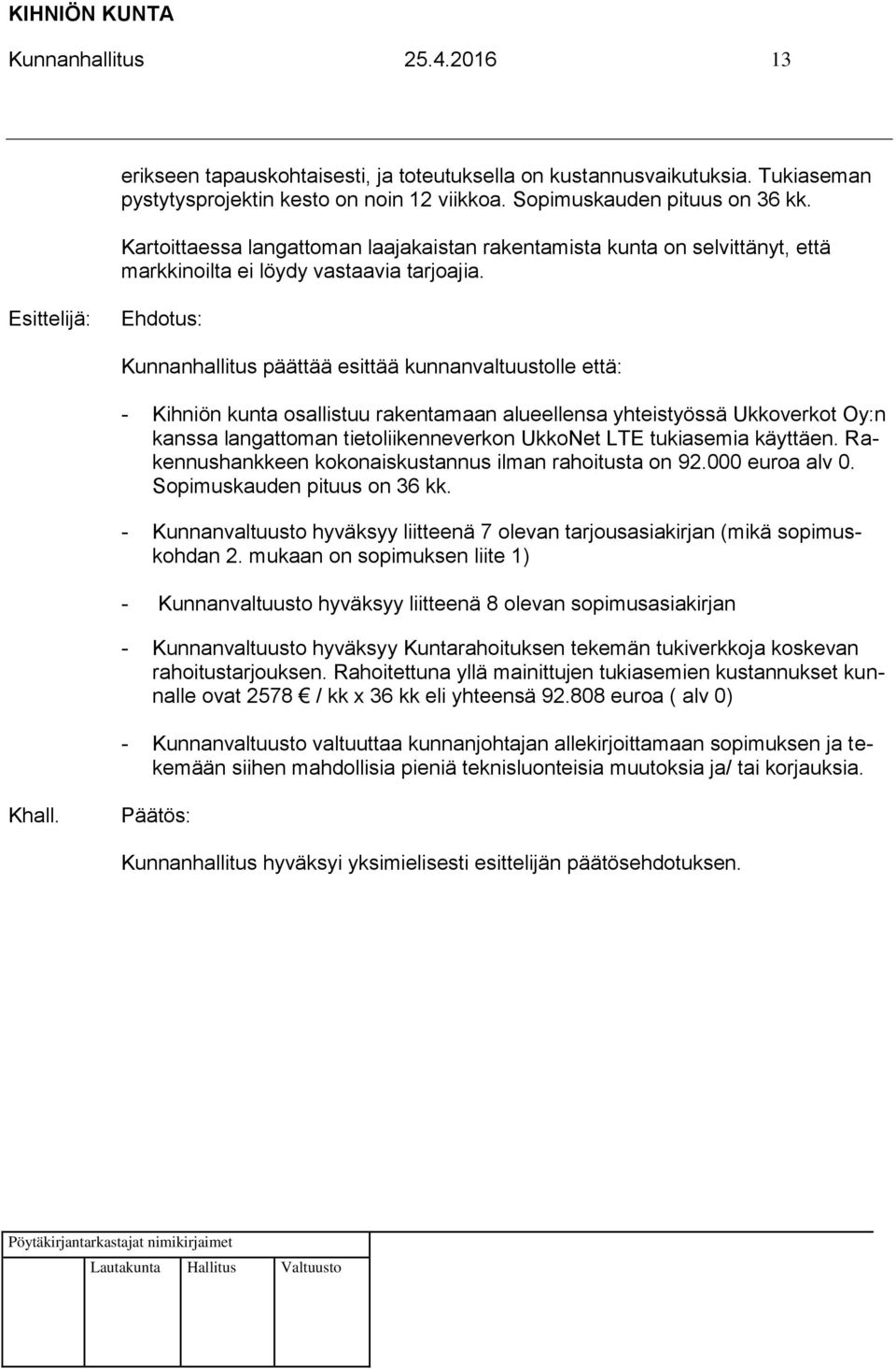 : Kunnanhallitus päättää esittää kunnanvaltuustolle että: - Kihniön kunta osallistuu rakentamaan alueellensa yhteistyössä Ukkoverkot Oy:n kanssa langattoman tietoliikenneverkon UkkoNet LTE tukiasemia