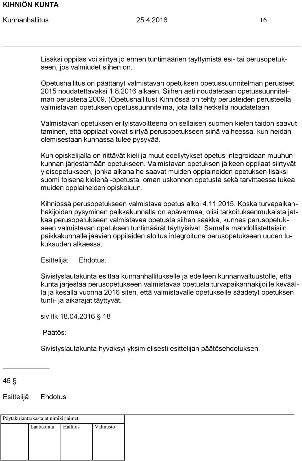 (Opetushallitus) Kihniössä on tehty perusteiden perusteella valmistavan opetuksen opetussuunnitelma, jota tällä hetkellä noudatetaan.