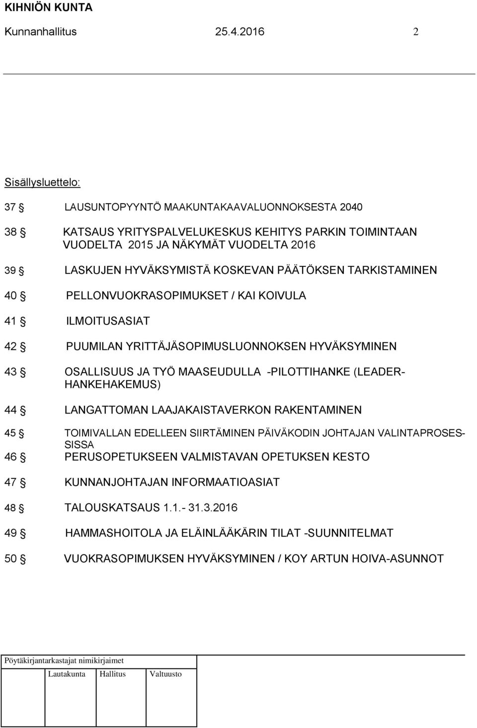 HYVÄKSYMISTÄ KOSKEVAN PÄÄTÖKSEN TARKISTAMINEN 40 PELLONVUOKRASOPIMUKSET / KAI KOIVULA 41 ILMOITUSASIAT 42 PUUMILAN YRITTÄJÄSOPIMUSLUONNOKSEN HYVÄKSYMINEN 43 OSALLISUUS JA TYÖ MAASEUDULLA