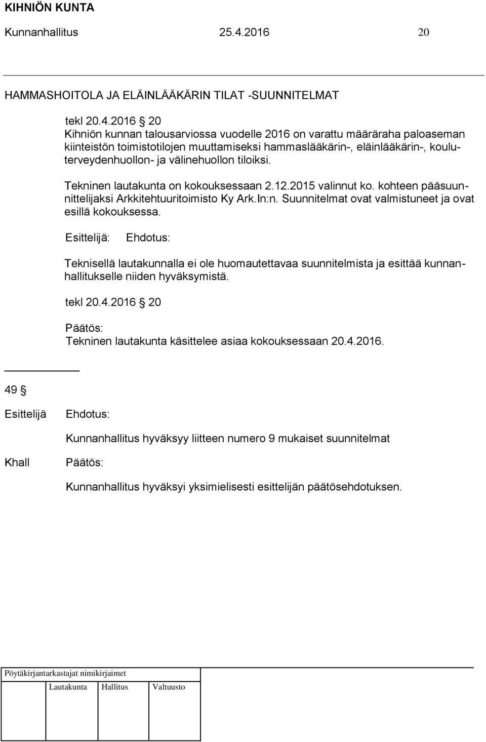 2016 20 Kihniön kunnan talousarviossa vuodelle 2016 on varattu määräraha paloaseman kiinteistön toimistotilojen muuttamiseksi hammaslääkärin-, eläinlääkärin-, kouluterveydenhuollon- ja