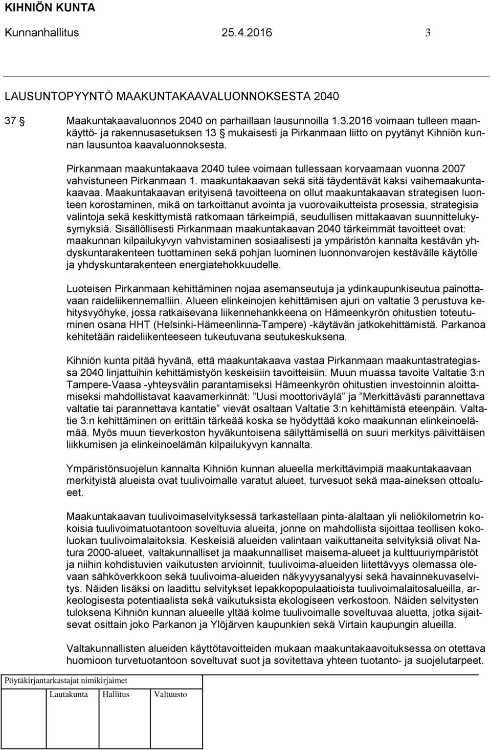 Maakuntakaavan erityisenä tavoitteena on ollut maakuntakaavan strategisen luonteen korostaminen, mikä on tarkoittanut avointa ja vuorovaikutteista prosessia, strategisia valintoja sekä keskittymistä