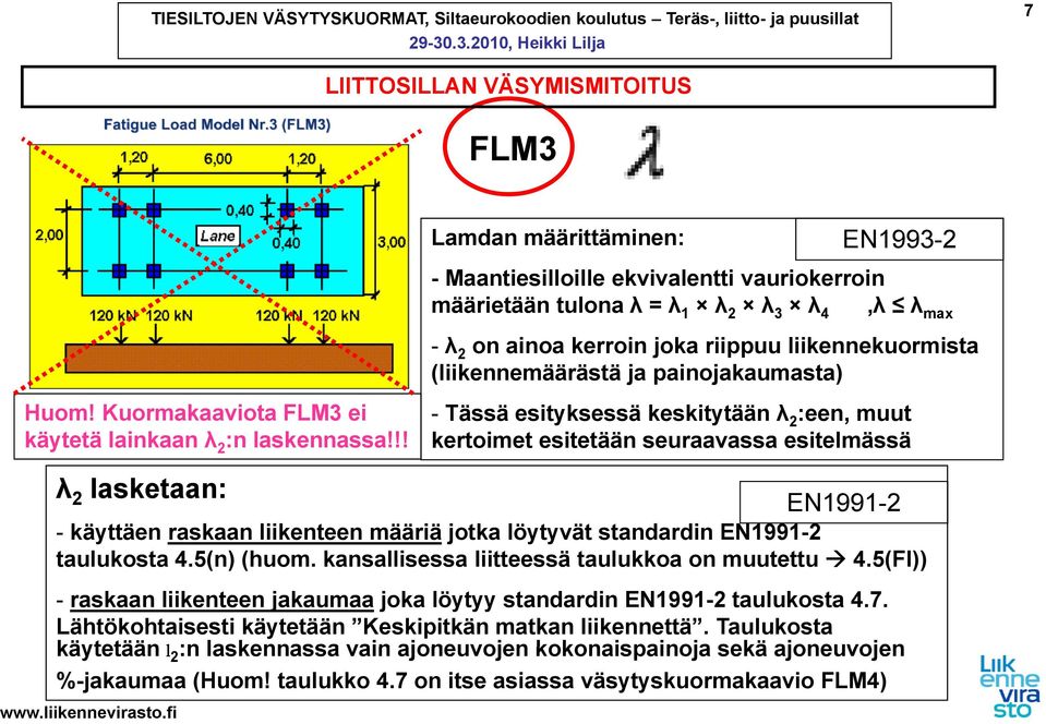 ja painojakaumasta) - Tässä esityksessä keskitytään λ 2 :een, muut kertoimet esitetään seuraavassa esitelmässä λ 2 lasketaan: EN1991-2 - käyttäen raskaan liikenteen määriä jotka löytyvät standardin