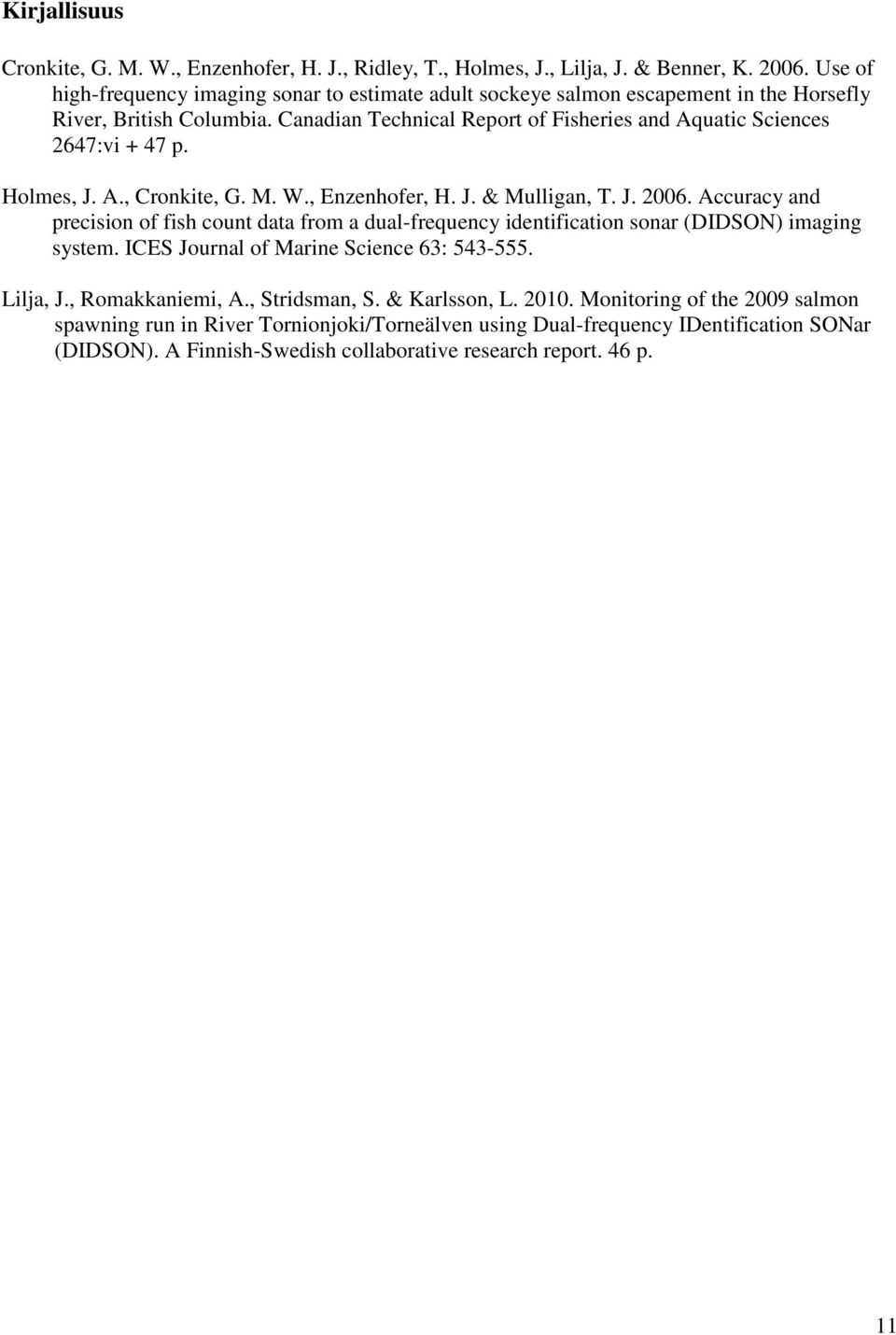 Canadian Technical Report of Fisheries and Aquatic Sciences 2647:vi + 47 p. Holmes, J. A., Cronkite, G. M. W., Enzenhofer, H. J. & Mulligan, T. J. 26. Accuracy and precision of fish count data from a dual-frequency identification sonar (DIDSON) imaging system.