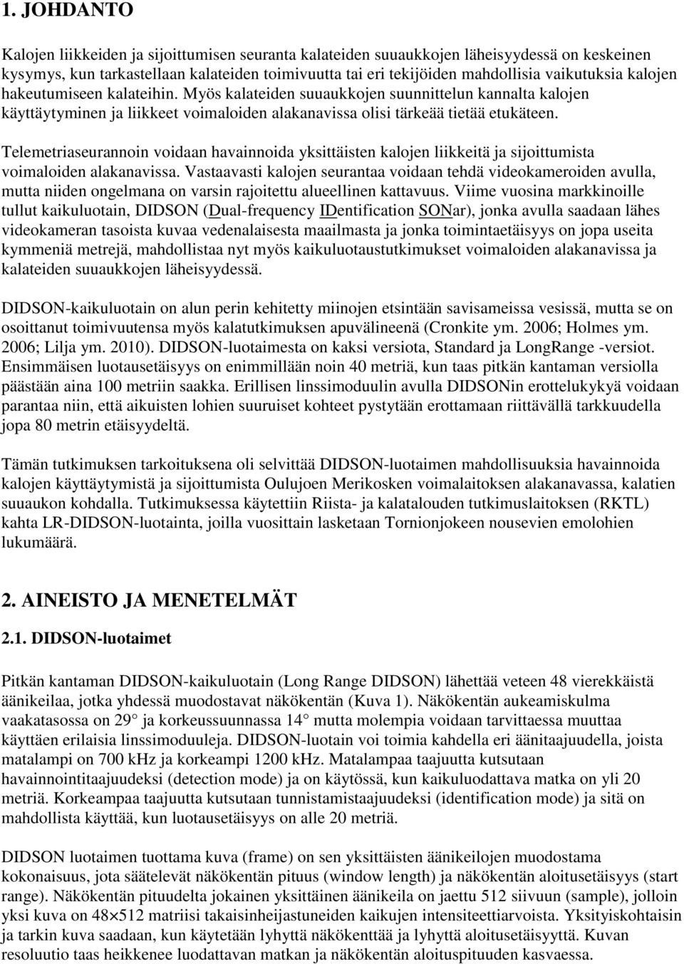 Telemetriaseurannoin voidaan havainnoida yksittäisten kalojen liikkeitä ja sijoittumista voimaloiden alakanavissa.