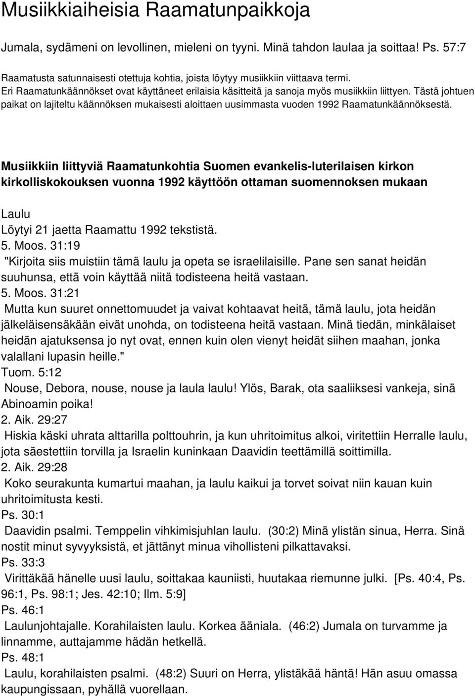 Tästä johtuen paikat on lajiteltu käännöksen mukaisesti aloittaen uusimmasta vuoden 1992 Raamatunkäännöksestä.