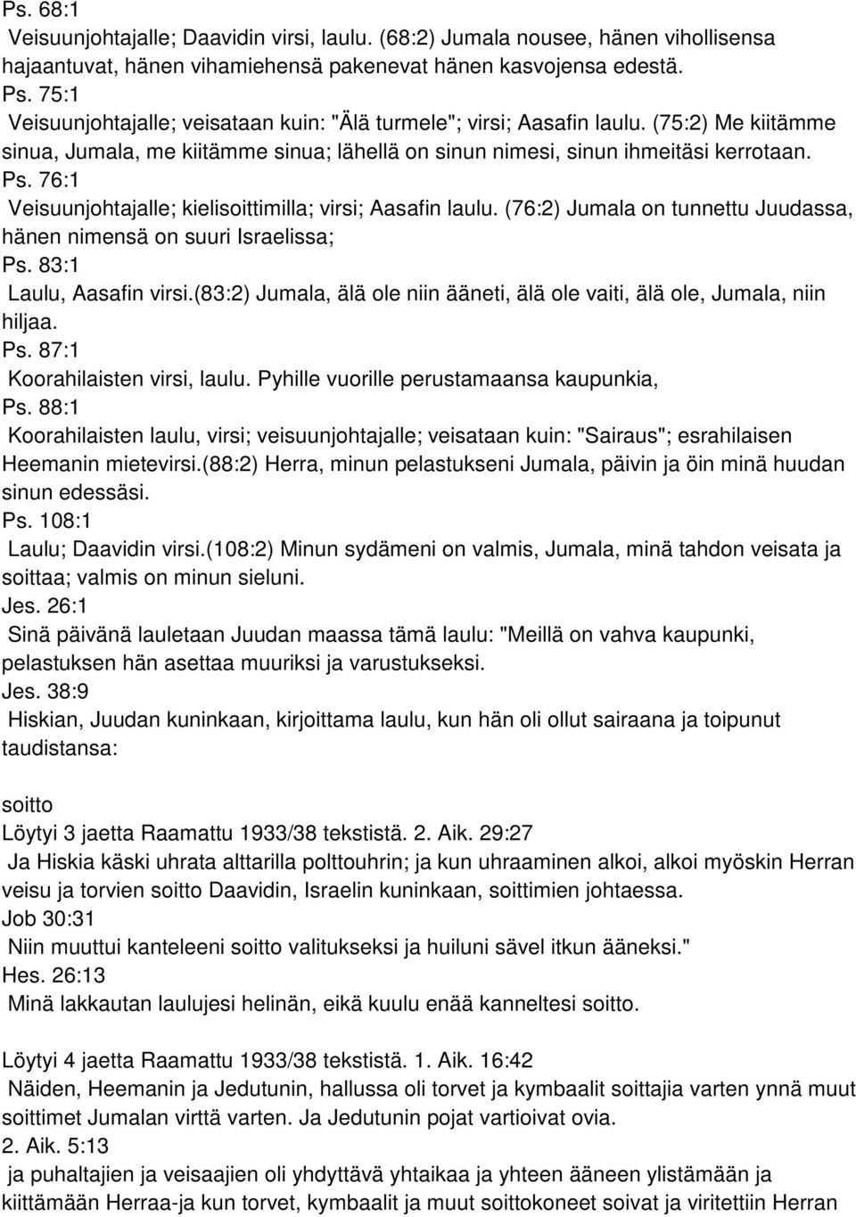 76:1 Veisuunjohtajalle; kielisoittimilla; virsi; Aasafin laulu. (76:2) Jumala on tunnettu Juudassa, hänen nimensä on suuri Israelissa; Ps. 83:1 Laulu, Aasafin virsi.