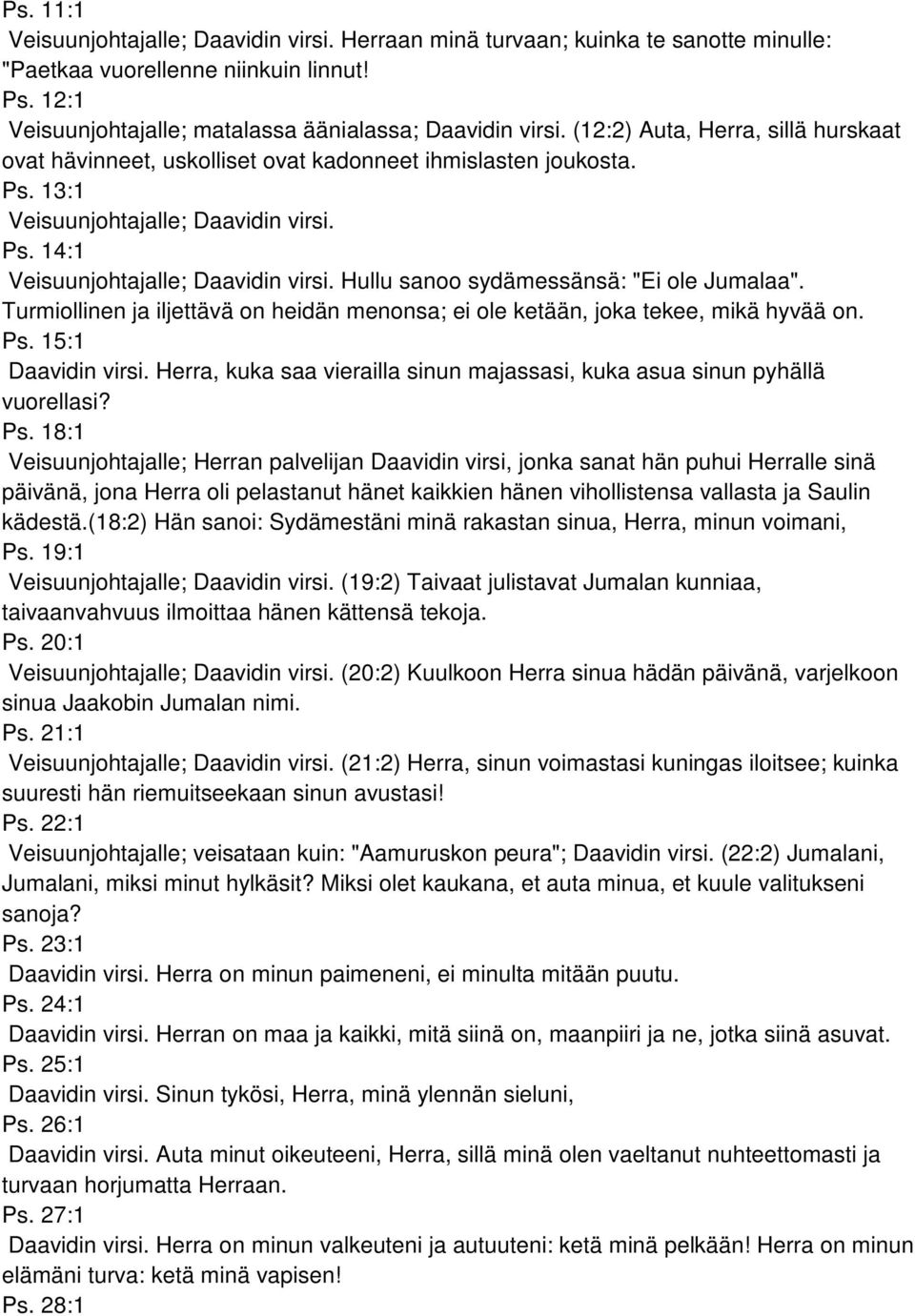 Hullu sanoo sydämessänsä: "Ei ole Jumalaa". Turmiollinen ja iljettävä on heidän menonsa; ei ole ketään, joka tekee, mikä hyvää on. Ps. 15:1 Daavidin virsi.
