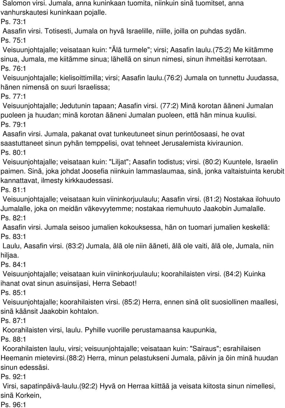 (75:2) Me kiitämme sinua, Jumala, me kiitämme sinua; lähellä on sinun nimesi, sinun ihmeitäsi kerrotaan. Ps. 76:1 Veisuunjohtajalle; kielisoittimilla; virsi; Aasafin laulu.