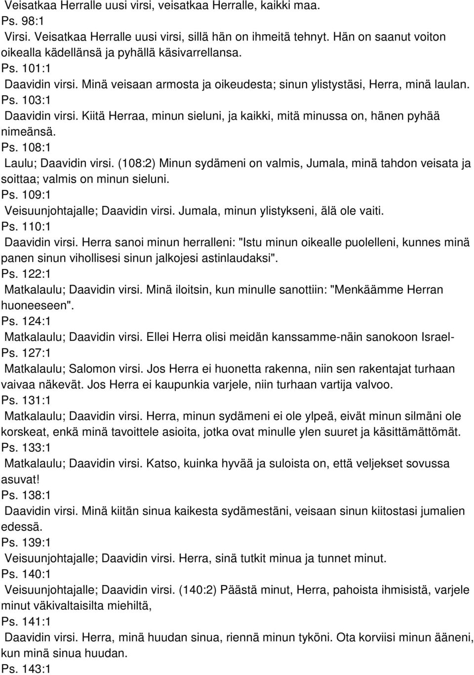 Kiitä Herraa, minun sieluni, ja kaikki, mitä minussa on, hänen pyhää nimeänsä. Ps. 108:1 Laulu; Daavidin virsi.
