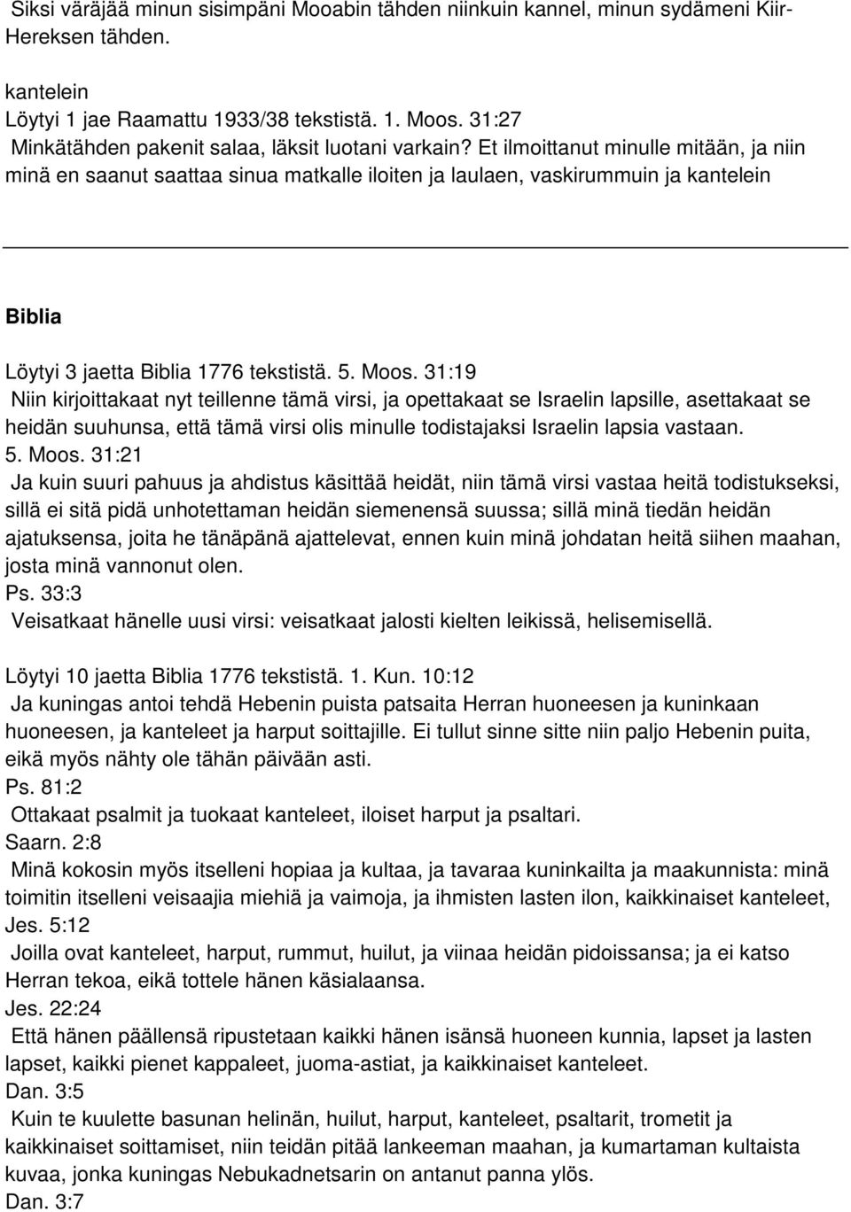 Et ilmoittanut minulle mitään, ja niin minä en saanut saattaa sinua matkalle iloiten ja laulaen, vaskirummuin ja kantelein Biblia Löytyi 3 jaetta Biblia 1776 tekstistä. 5. Moos.