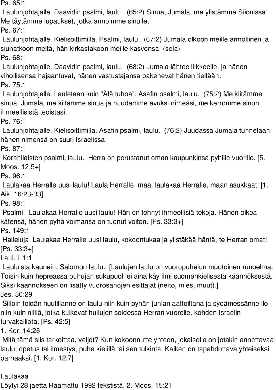 (68:2) Jumala lähtee liikkeelle, ja hänen vihollisensa hajaantuvat, hänen vastustajansa pakenevat hänen tieltään. Ps. 75:1 Laulunjohtajalle. Lauletaan kuin "Älä tuhoa". Asafin psalmi, laulu.