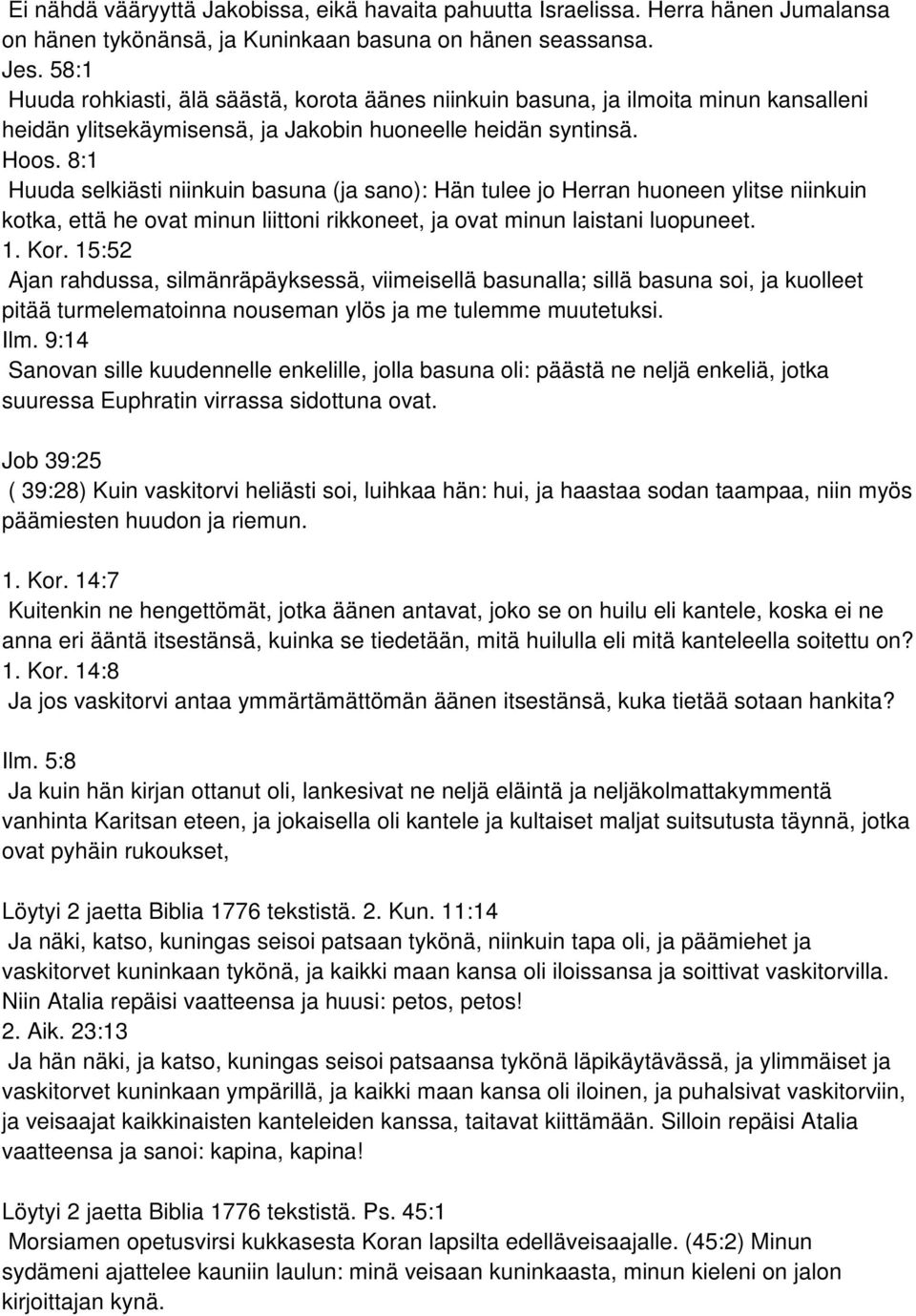 8:1 Huuda selkiästi niinkuin basuna (ja sano): Hän tulee jo Herran huoneen ylitse niinkuin kotka, että he ovat minun liittoni rikkoneet, ja ovat minun laistani luopuneet. 1. Kor.
