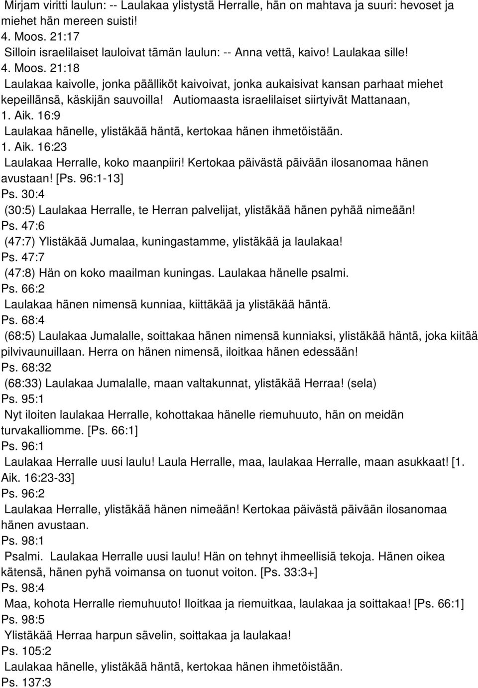Aik. 16:9 Laulakaa hänelle, ylistäkää häntä, kertokaa hänen ihmetöistään. 1. Aik. 16:23 Laulakaa Herralle, koko maanpiiri! Kertokaa päivästä päivään ilosanomaa hänen avustaan! [Ps. 96:1-13] Ps.
