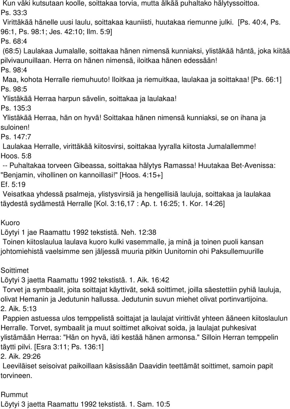 Iloitkaa ja riemuitkaa, laulakaa ja soittakaa! [Ps. 66:1] Ps. 98:5 Ylistäkää Herraa harpun sävelin, soittakaa ja laulakaa! Ps. 135:3 Ylistäkää Herraa, hän on hyvä!