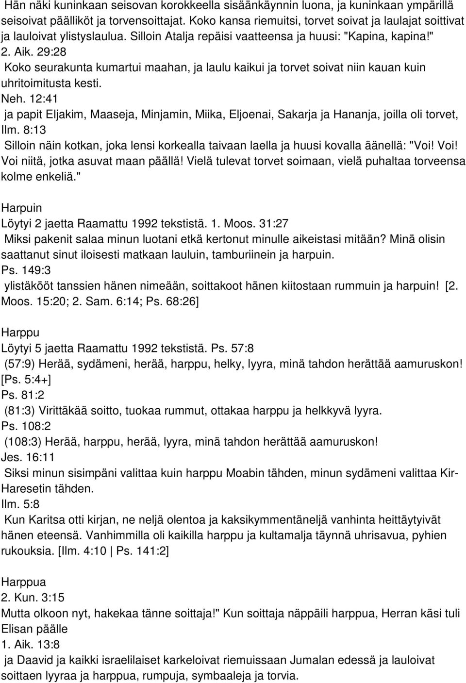29:28 Koko seurakunta kumartui maahan, ja laulu kaikui ja torvet soivat niin kauan kuin uhritoimitusta kesti. Neh.