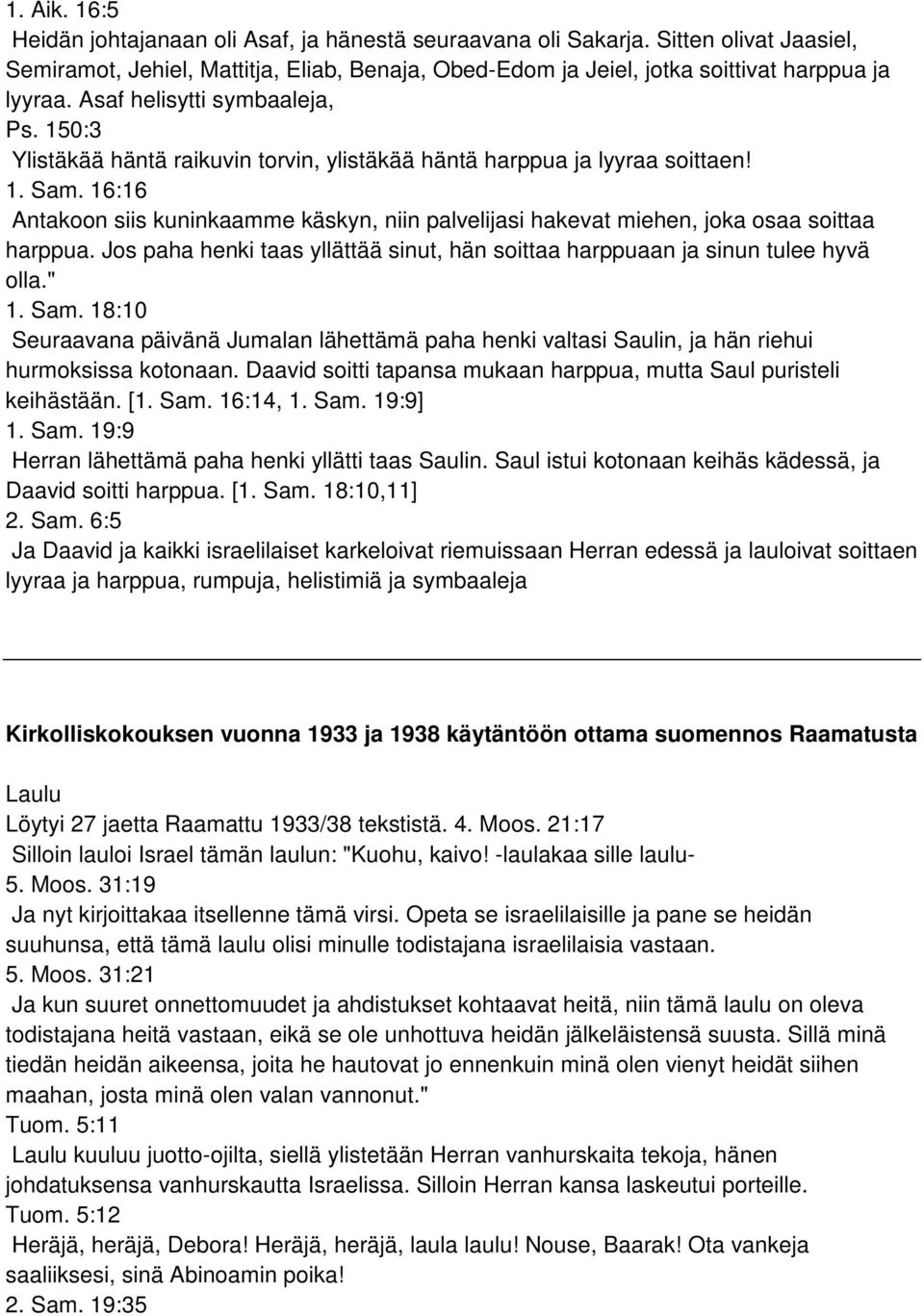 16:16 Antakoon siis kuninkaamme käskyn, niin palvelijasi hakevat miehen, joka osaa soittaa harppua. Jos paha henki taas yllättää sinut, hän soittaa harppuaan ja sinun tulee hyvä olla." 1. Sam.