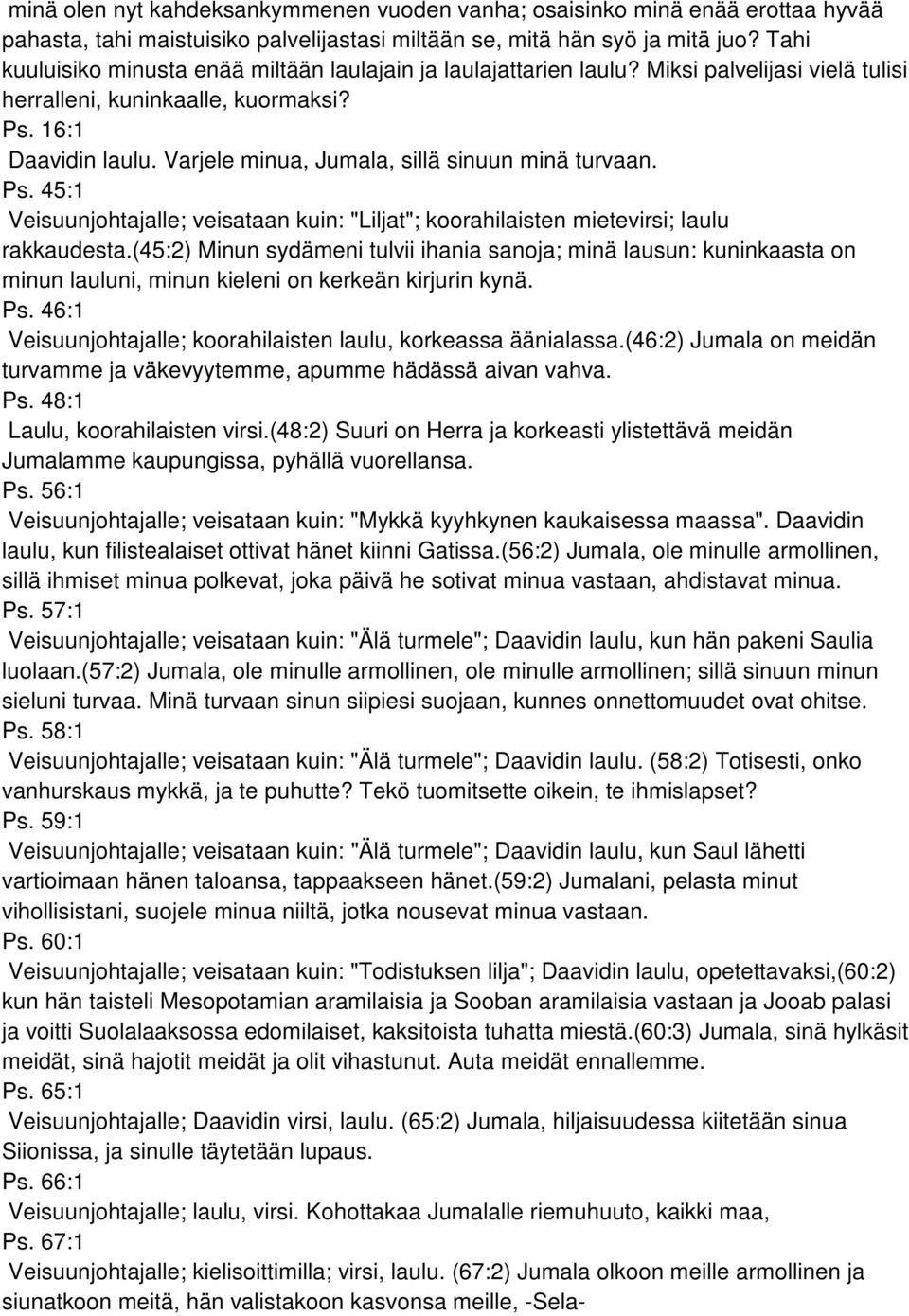 Varjele minua, Jumala, sillä sinuun minä turvaan. Ps. 45:1 Veisuunjohtajalle; veisataan kuin: "Liljat"; koorahilaisten mietevirsi; laulu rakkaudesta.