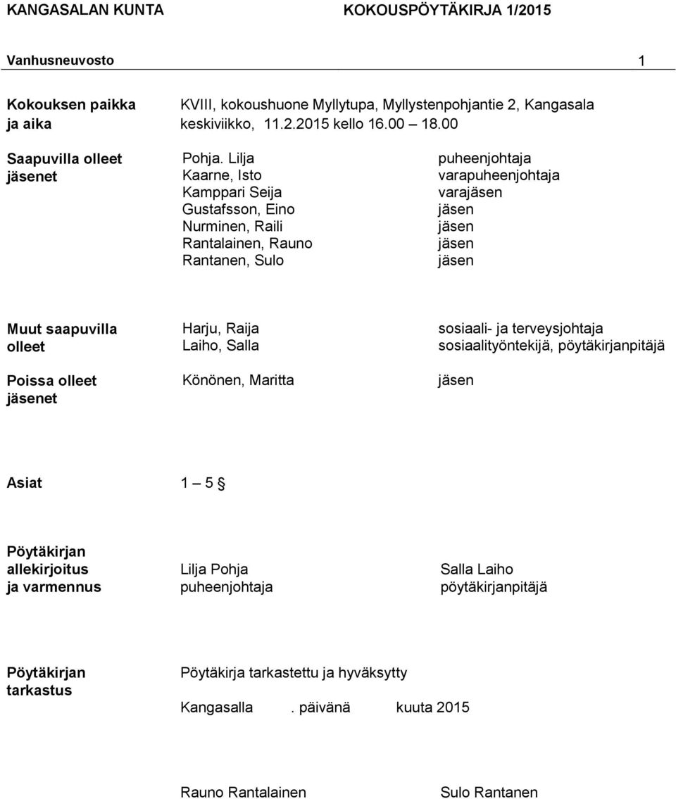 olleet et Harju, Raija Laiho, Salla Könönen, Maritta sosiaali- ja terveysjohtaja sosiaalityöntekijä, pöytäkirjanpitäjä Asiat 1 5 Pöytäkirjan allekirjoitus Lilja Pohja