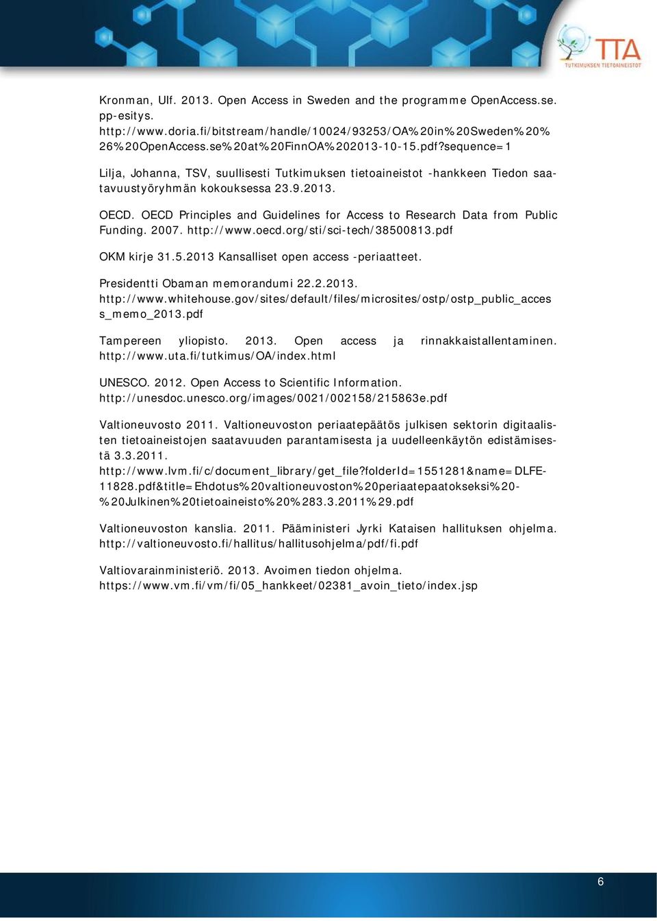 OECD Principles and Guidelines for Access to Research Data from Public Funding. 2007. http://www.oecd.org/sti/sci-tech/38500813.pdf OKM kirje 31.5.2013 Kansalliset open access -periaatteet.