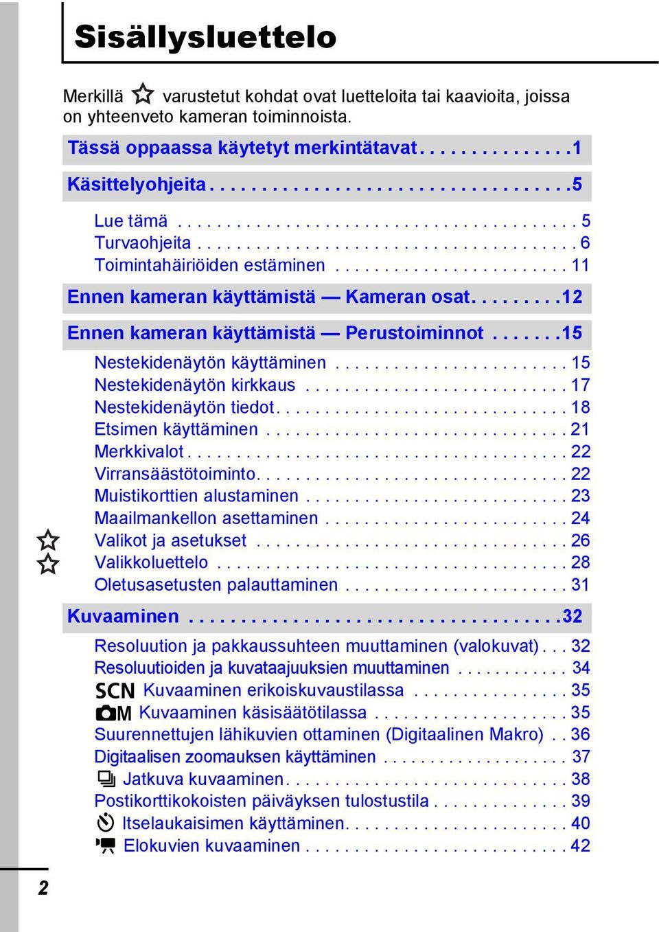 ....................... 11 Ennen kameran käyttämistä Kameran osat.........12 Ennen kameran käyttämistä Perustoiminnot.......15 Nestekidenäytön käyttäminen........................ 15 Nestekidenäytön kirkkaus.