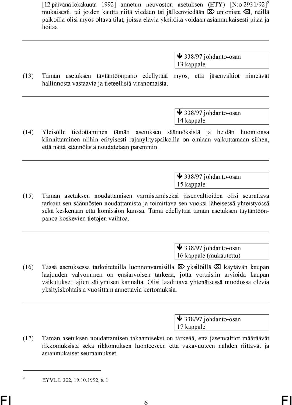 338/97 johdanto-osan 13 kappale (13) Tämän asetuksen täytäntöönpano edellyttää myös, että jäsenvaltiot nimeävät hallinnosta vastaavia ja tieteellisiä viranomaisia.