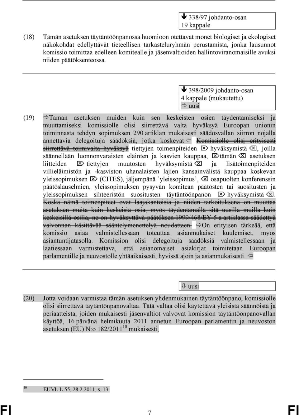 398/2009 johdanto-osan 4 kappale (mukautettu) uusi (19) Tämän asetuksen muiden kuin sen keskeisten osien täydentämiseksi ja muuttamiseksi komissiolle olisi siirrettävä valta hyväksyä Euroopan unionin