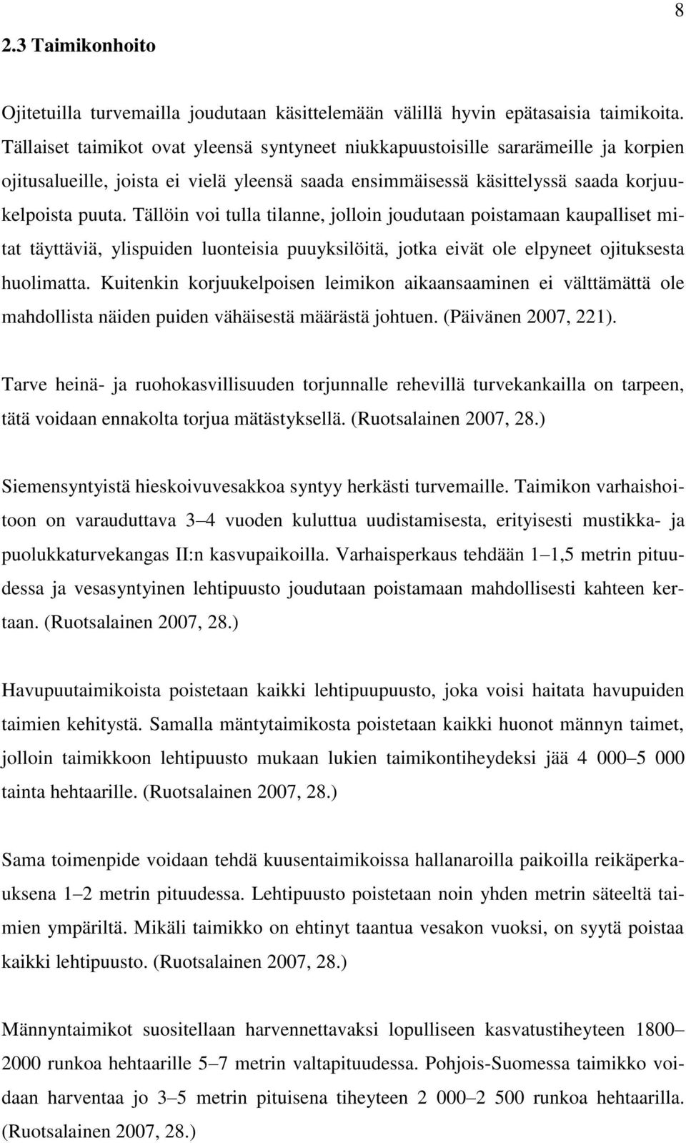 Tällöin voi tulla tilanne, jolloin joudutaan poistamaan kaupalliset mitat täyttäviä, ylispuiden luonteisia puuyksilöitä, jotka eivät ole elpyneet ojituksesta huolimatta.