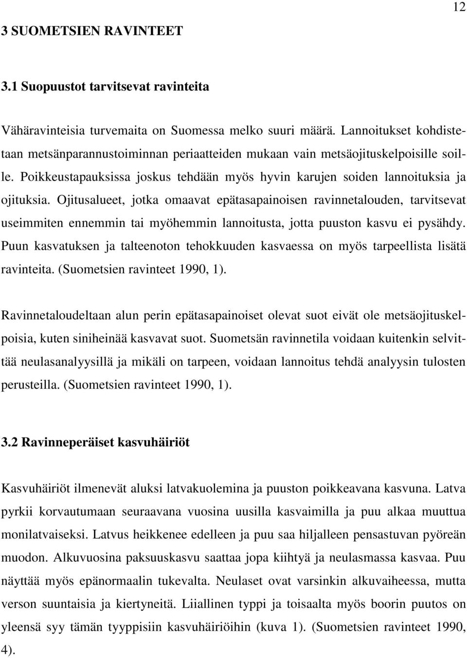 Ojitusalueet, jotka omaavat epätasapainoisen ravinnetalouden, tarvitsevat useimmiten ennemmin tai myöhemmin lannoitusta, jotta puuston kasvu ei pysähdy.